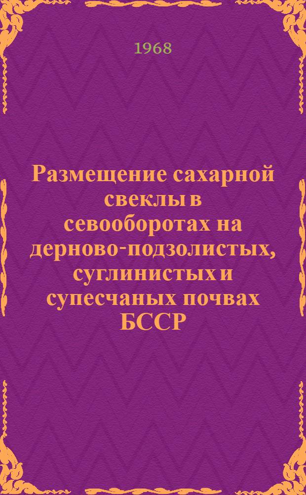 Размещение сахарной свеклы в севооборотах на дерново-подзолистых, суглинистых и супесчаных почвах БССР : Автореферат дис. на соискание учен. степени кандидата с.-х. наук : (530)