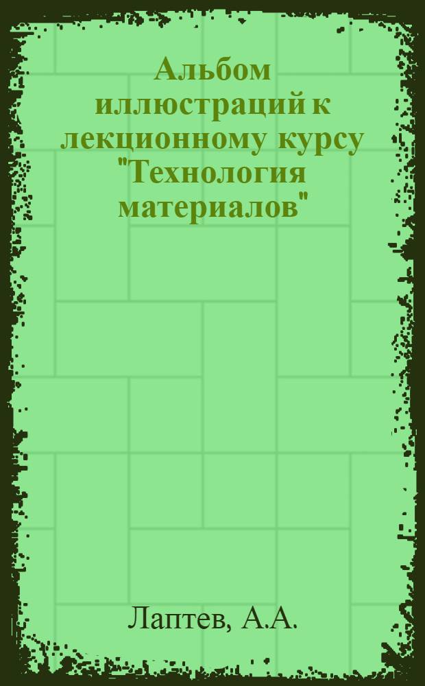 Альбом иллюстраций к лекционному курсу "Технология материалов" : Ч. 1