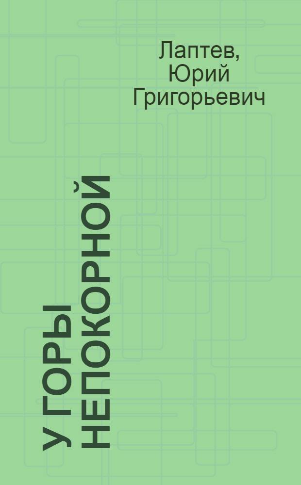 У горы Непокорной : Повесть и рассказы