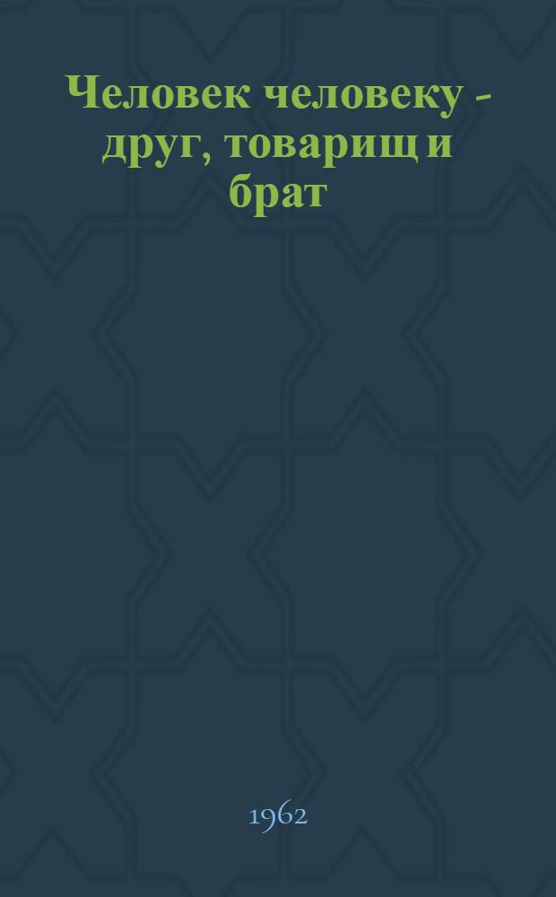 Человек человеку - друг, товарищ и брат : Стенограмма лекции, прочит. для молодежи завода им. Кирова гор. Минска