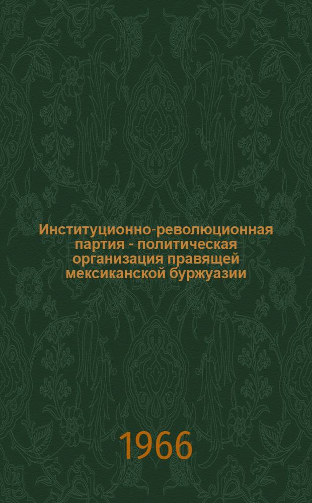 Институционно-революционная партия - политическая организация правящей мексиканской буржуазии : (Идеология и политика) : Автореферат дис. на соискание учен. степени канд. ист. наук