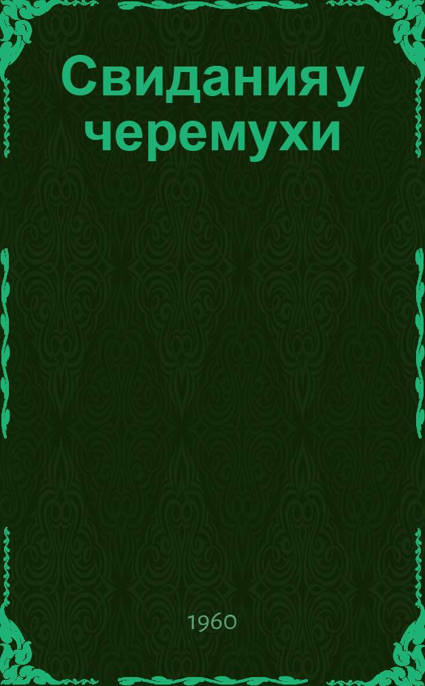 Свидания у черемухи : Лирич. комедия в 3 д., 6 карт