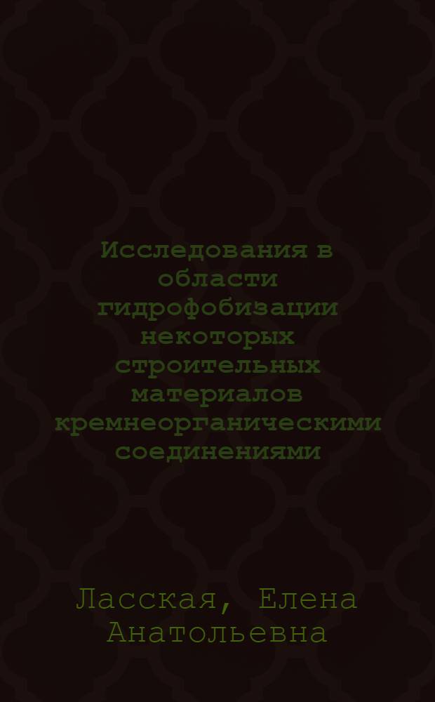 Исследования в области гидрофобизации некоторых строительных материалов кремнеорганическими соединениями : Автореферат дис. на соискание учен. степени кандидата техн. наук
