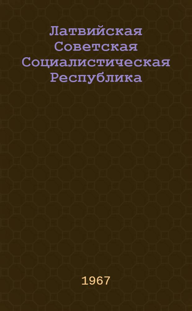 Латвийская Советская Социалистическая Республика : (Краткая справка)