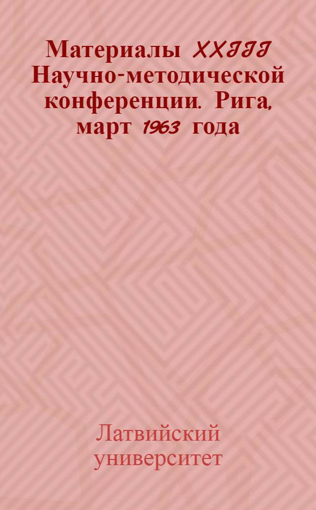 Материалы XXIII Научно-методической конференции. Рига, март 1963 года
