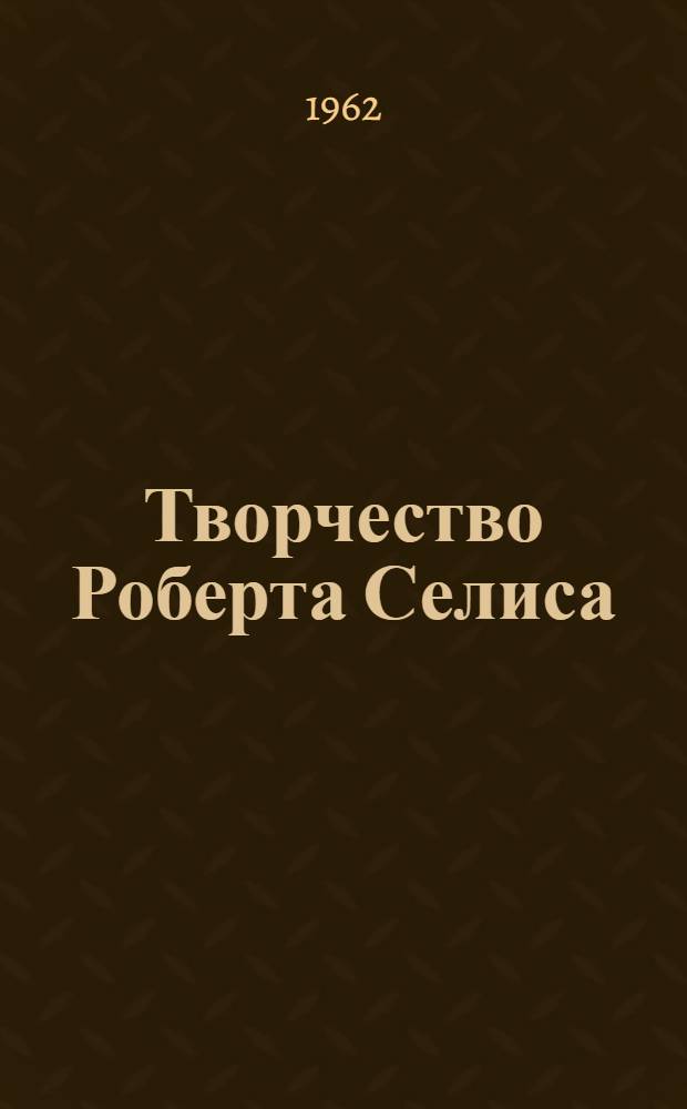 Творчество Роберта Селиса : Автореферат дис. на соискание учен. степени кандидата филол. наук