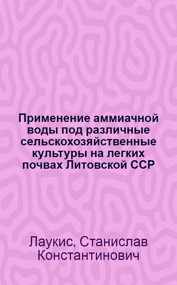 Применение аммиачной воды под различные сельскохозяйственные культуры на легких почвах Литовской ССР : Автореферат дис. на соискание учен. степени канд. с.-х. наук