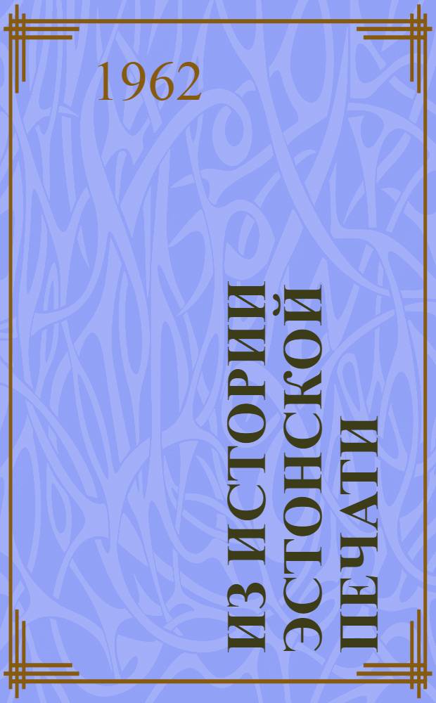 Из истории эстонской печати (со времени возникновения до Октябрьской революции) : Автореферат дис. на соискание учен. степени кандидата ист. наук