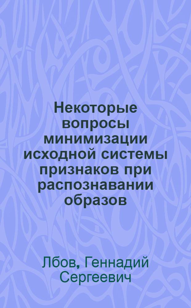 Некоторые вопросы минимизации исходной системы признаков при распознавании образов : Автореферат дис. на соискание учен. степени канд. техн. наук