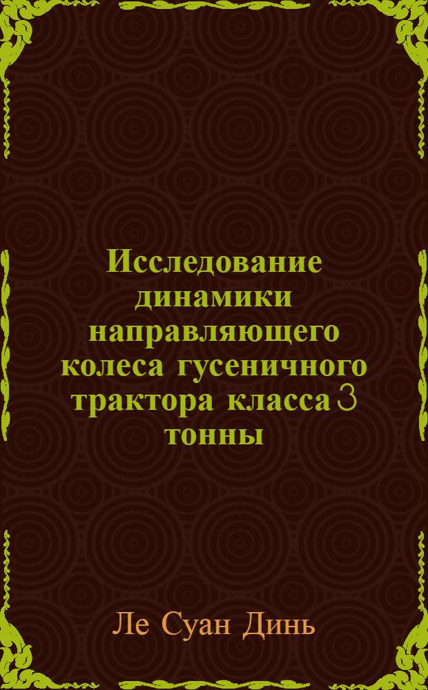 Исследование динамики направляющего колеса гусеничного трактора класса 3 тонны : Автореферат дис. на соискание учен. степени канд. техн. наук : (195)