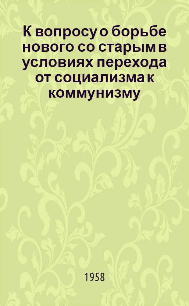 К вопросу о борьбе нового со старым в условиях перехода от социализма к коммунизму : Автореферат дис. на соискание учен. степени кандидата филос. наук