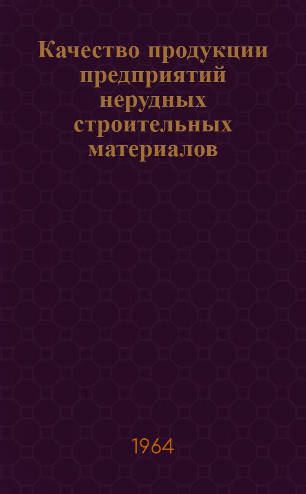 Качество продукции предприятий нерудных строительных материалов : Доклад к Науч.-техн. совещанию руководителей лабораторий и начальников ОТК предприятий нерудных строит. материалов. Июль 1964 г