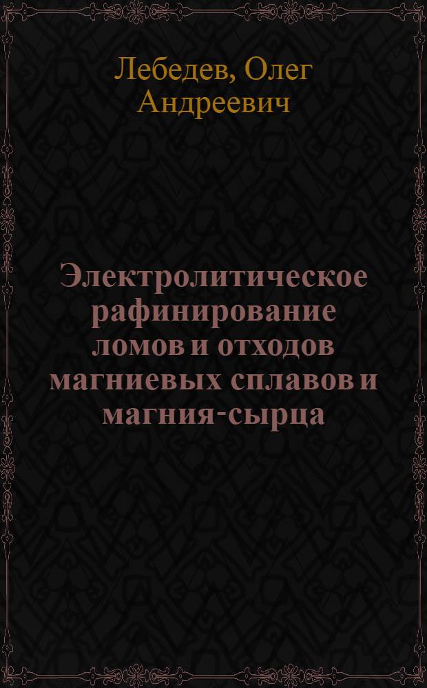 Электролитическое рафинирование ломов и отходов магниевых сплавов и магния-сырца : Автореферат дис. на соискание учен. степени кандидата техн. наук