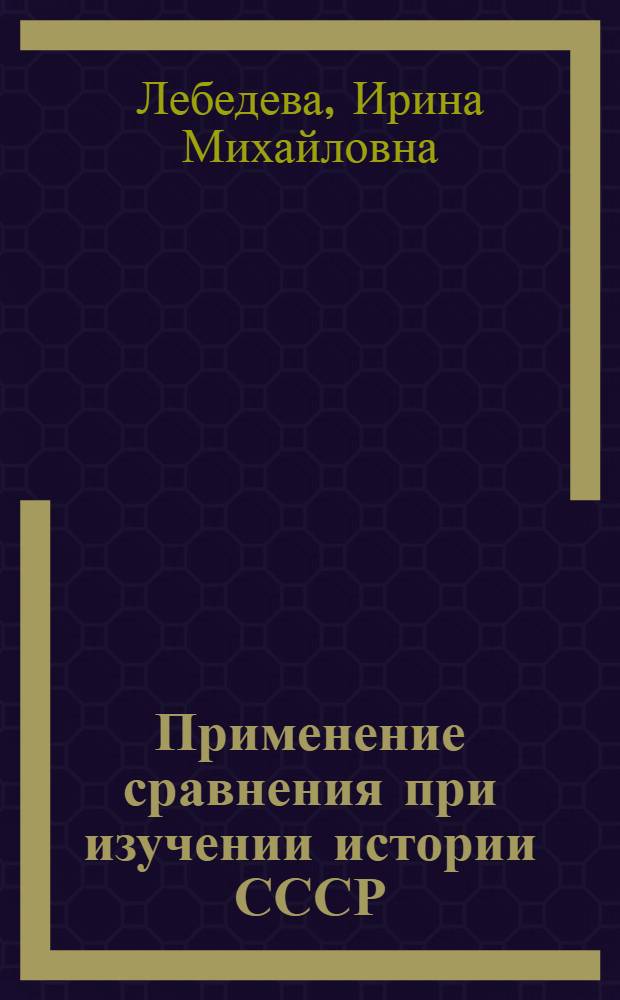 Применение сравнения при изучении истории СССР : (На материале периода феодализма в курсе 7 класса) : Автореферат дис. на соискание учен. степени канд. пед. наук (по методике истории и обществоведения)