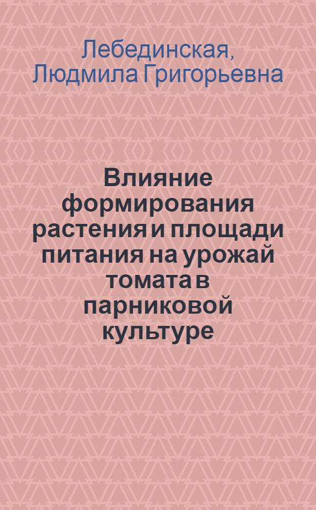 Влияние формирования растения и площади питания на урожай томата в парниковой культуре : Автореферат дис. на соискание учен. степени канд. с.-х. наук : (535)
