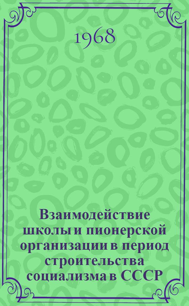 Взаимодействие школы и пионерской организации в период строительства социализма в СССР : (1921-1958 гг.) : Автореф. дис. на соискание учен. степени канд. пед. наук