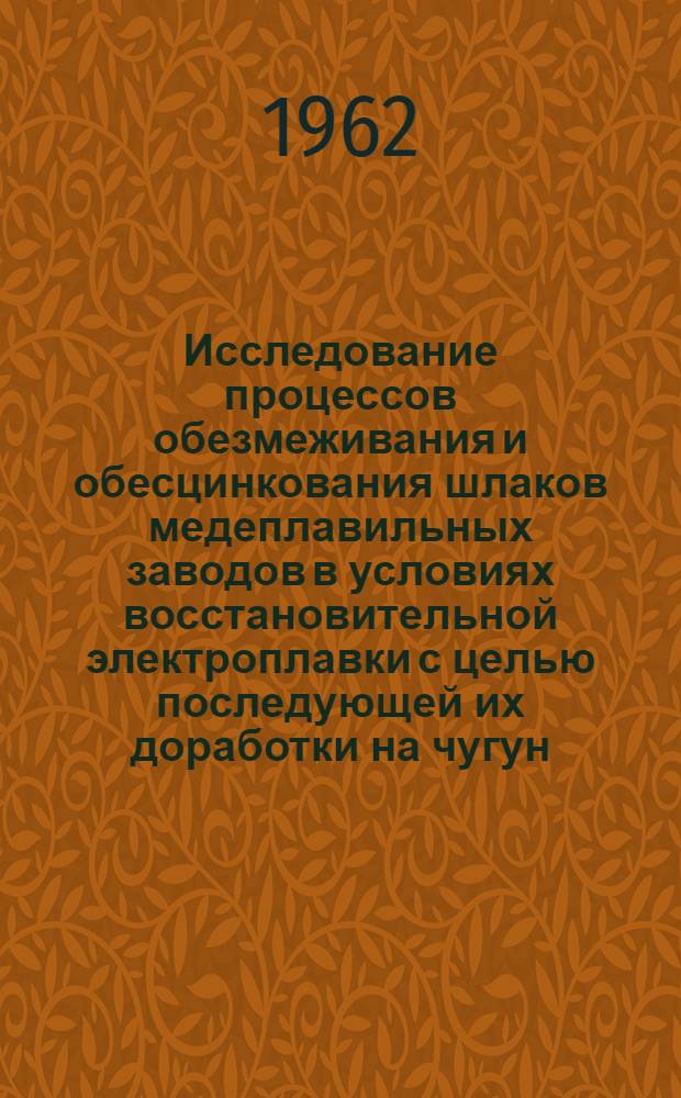 Исследование процессов обезмеживания и обесцинкования шлаков медеплавильных заводов в условиях восстановительной электроплавки с целью последующей их доработки на чугун : Автореферат дис. на соискание учен. степени кандидата техн. наук