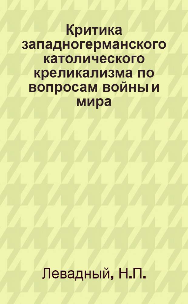 Критика западногерманского католического креликализма по вопросам войны и мира : Автореферат дис. на соискание учен. степени канд. философ. наук : (625)