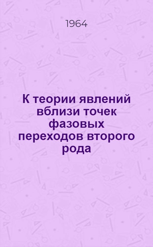 К теории явлений вблизи точек фазовых переходов второго рода : Автореферат дис. на соискание учен. степени кандидата физ.-мат. наук