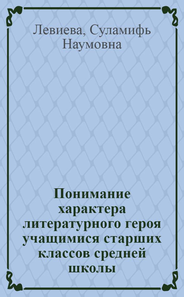 Понимание характера литературного героя учащимися старших классов средней школы : Автореферат дис. на соискание учен. степени кандидата пед. наук (по психологии)