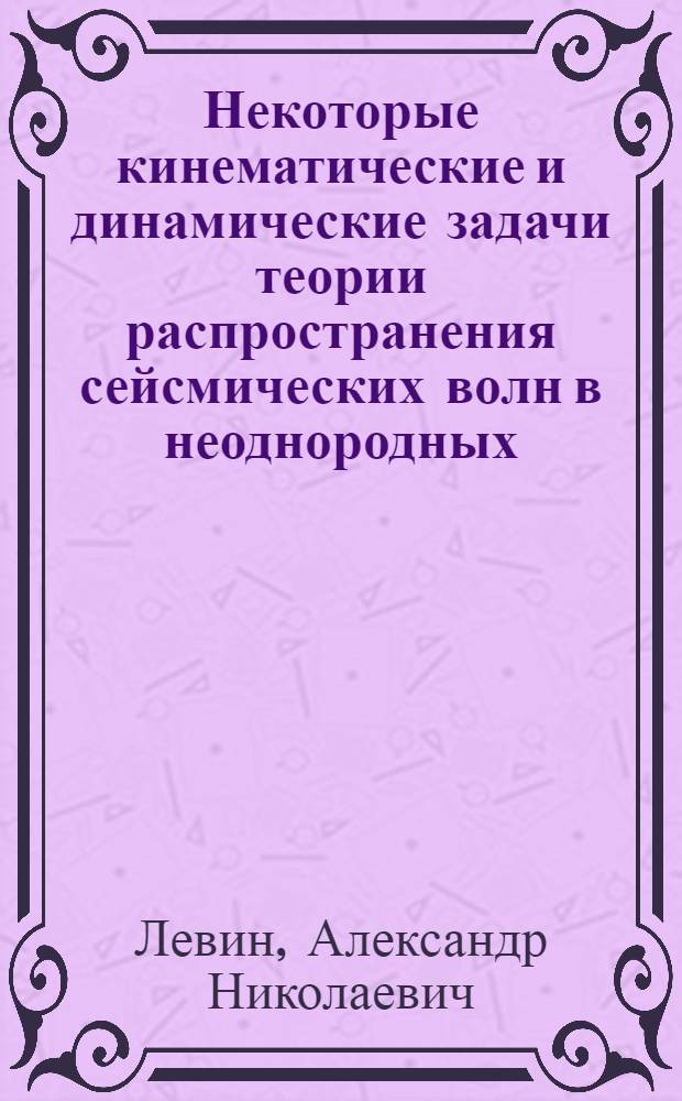 Некоторые кинематические и динамические задачи теории распространения сейсмических волн в неоднородных (градиентных) средах : Автореферат дис. на соискание учен. степени кандидата техн. наук
