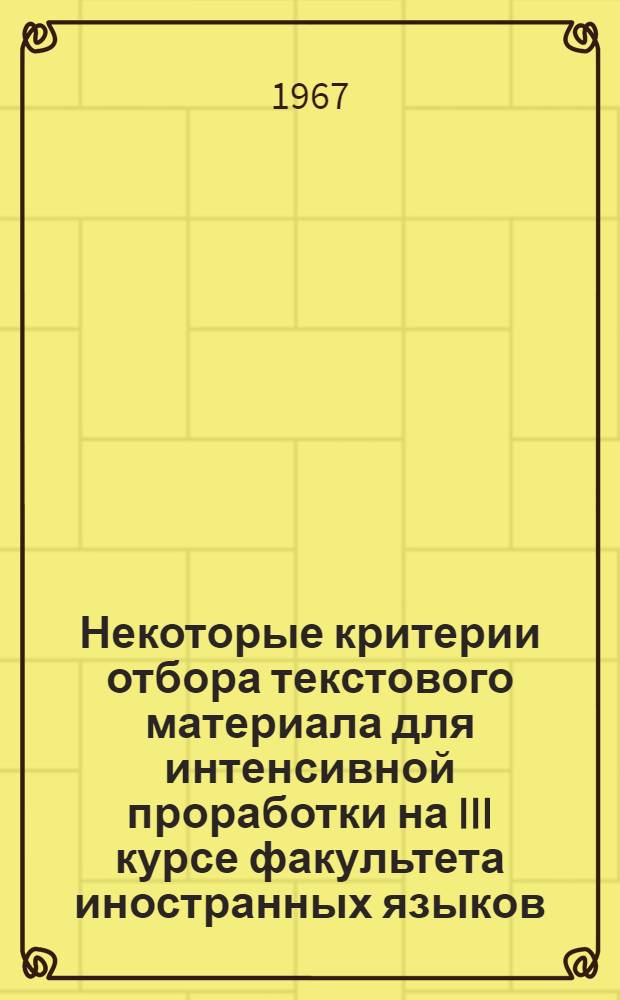 Некоторые критерии отбора текстового материала для интенсивной проработки на III курсе факультета иностранных языков : (На материале англ. яз.) : 732 - методика преподавания англ. яз. : Автореферат дис. на соискание учен. степени канд. пед. наук