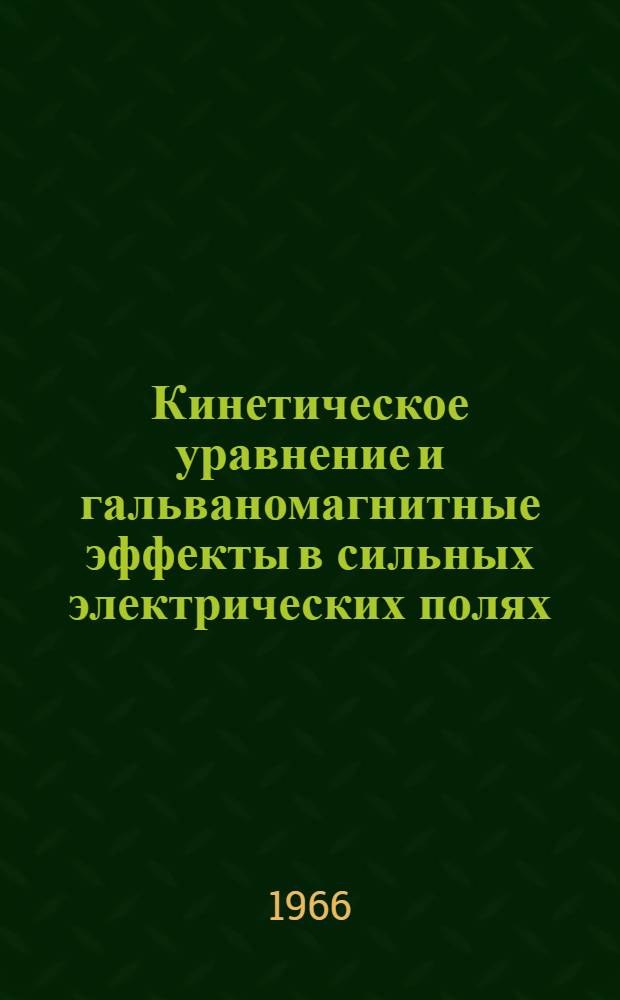 Кинетическое уравнение и гальваномагнитные эффекты в сильных электрических полях : Автореферат дис. на соискание учен. степени д-ра физ.-мат. наук