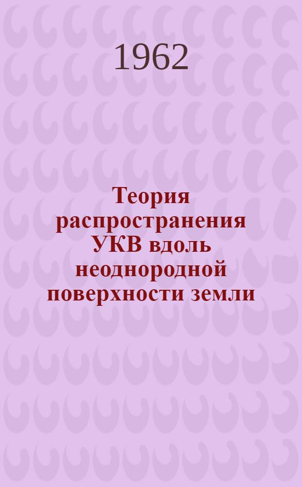 Теория распространения УКВ вдоль неоднородной поверхности земли : Автореферат дис. на соискание учен. степени доктора техн. наук