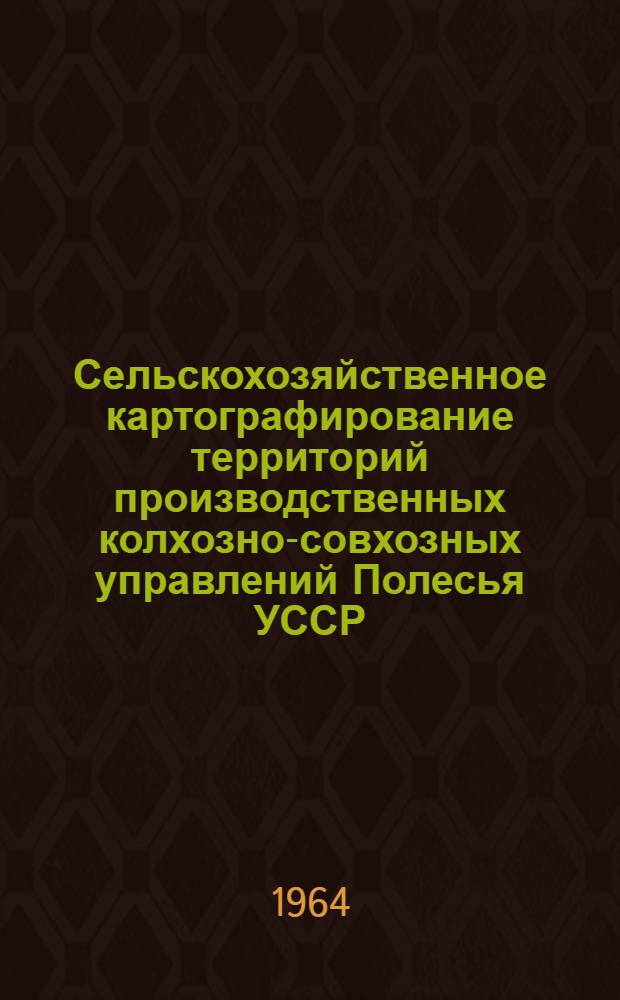Сельскохозяйственное картографирование территорий производственных колхозно-совхозных управлений Полесья УССР : Автореферат дис. на соискание учен. степени кандидата техн. наук