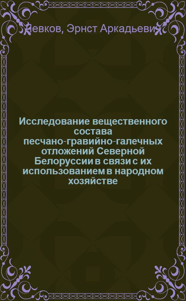 Исследование вещественного состава песчано-гравийно-галечных отложений Северной Белоруссии в связи с их использованием в народном хозяйстве : Автореферат дис. на соискание учен. степени кандидата геол.-минерал. наук