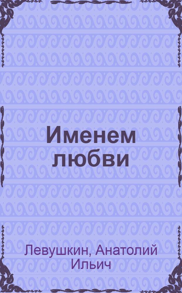 Именем любви : Стихи