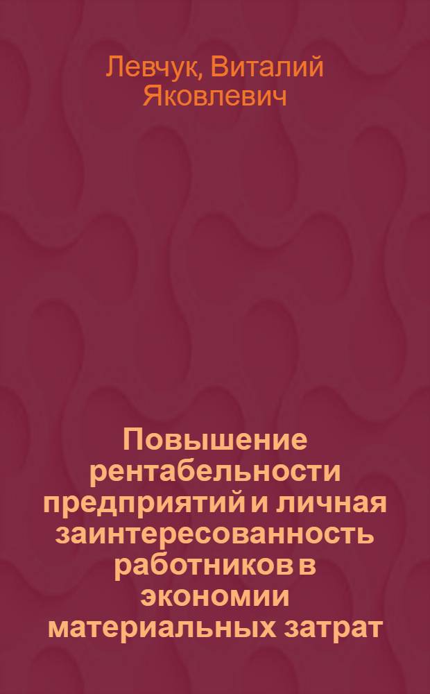 Повышение рентабельности предприятий и личная заинтересованность работников в экономии материальных затрат : (На опыте предприятий автомоб. и трактор. пром-сти) : Автореферат дис. на соискание учен. степени кандидата экон. наук