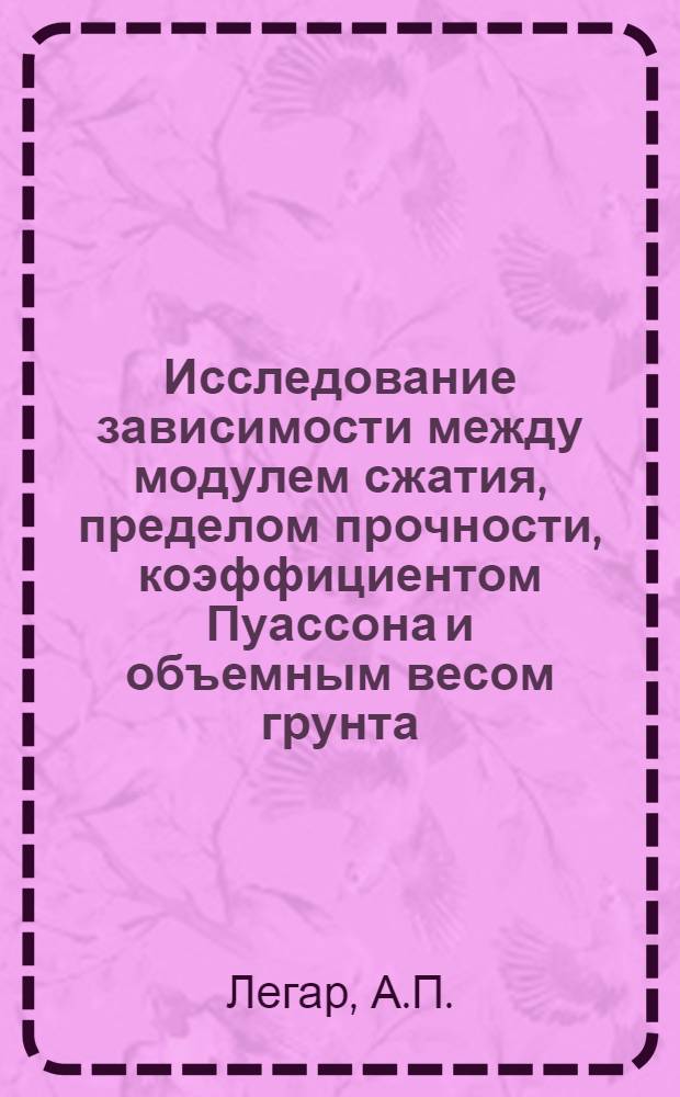 Исследование зависимости между модулем сжатия, пределом прочности, коэффициентом Пуассона и объемным весом грунта : Автореферат дис. на соискание учен. степени кандидата техн. наук