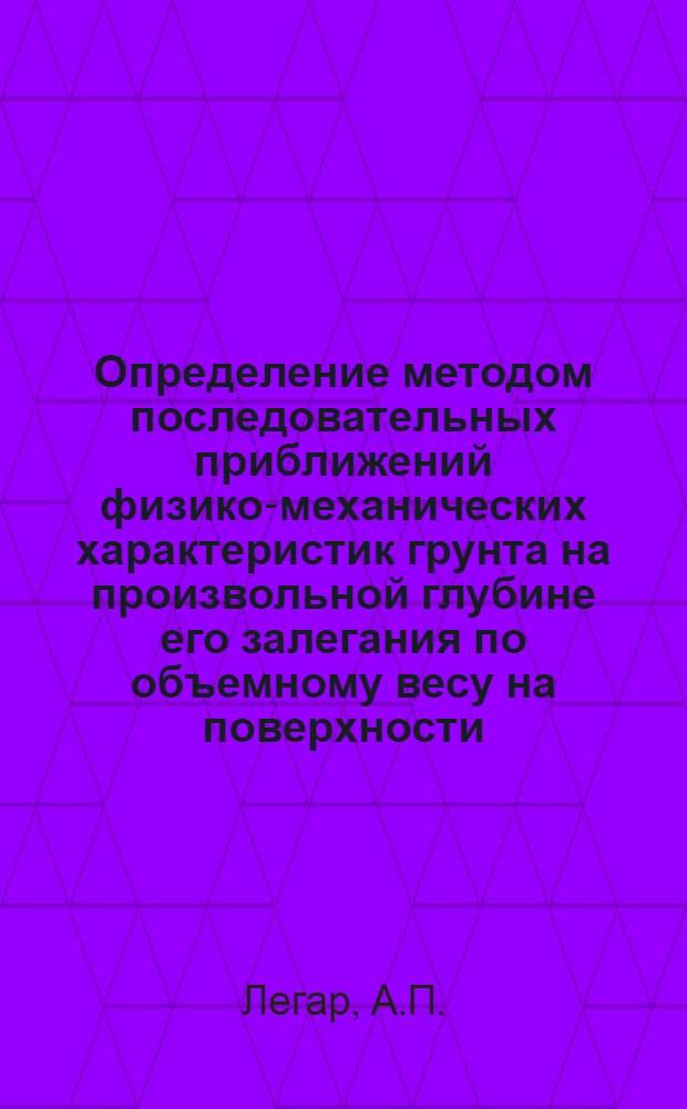 Определение методом последовательных приближений физико-механических характеристик грунта на произвольной глубине его залегания по объемному весу на поверхности : Автореферат дис. на соискание учен. степени канд. техн. наук : (481)