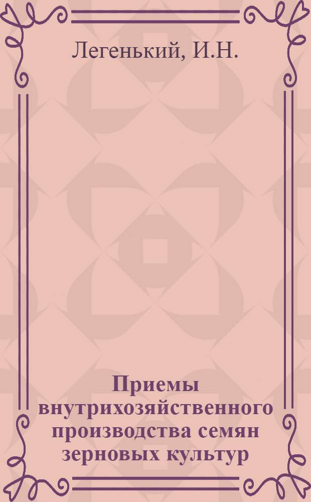 Приемы внутрихозяйственного производства семян зерновых культур : Автореферат дис. на соискание учен. степени кандидата с.-х. наук