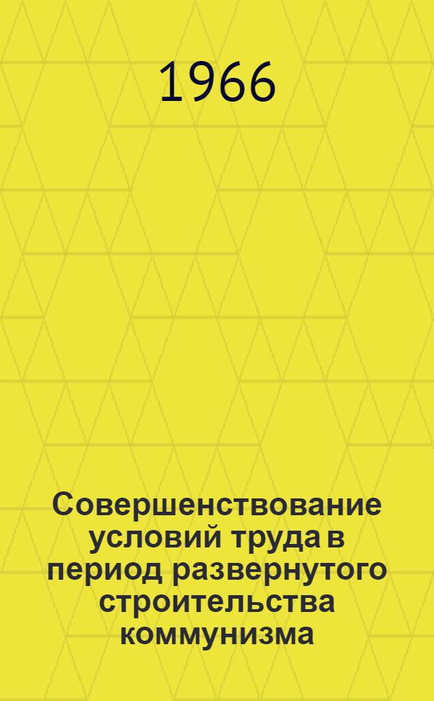 Совершенствование условий труда в период развернутого строительства коммунизма (в промышленности СССР) : Автореферат дис. на соискание учен. степени кандидата экон. наук