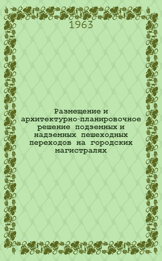 Размещение и архитектурно-планировочное решение подземных и надземных пешеходных переходов на городских магистралях : Автореферат дис. на соискание учен. степени кандидата архитектуры