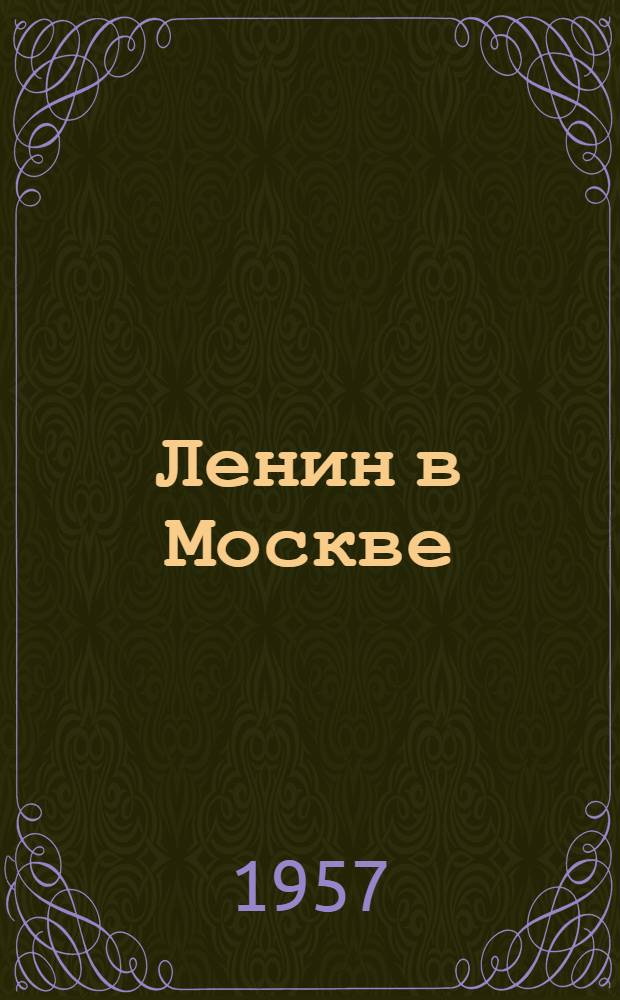 Ленин в Москве : Места пребывания, даты и события