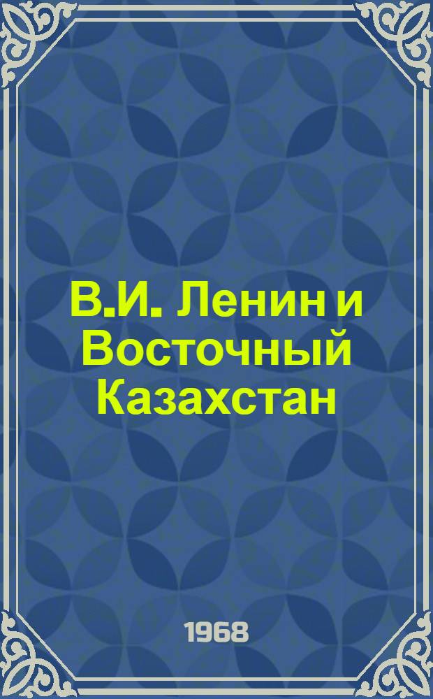 В.И. Ленин и Восточный Казахстан : (Методические материалы к 100-летию со дня рождения В.И. Ленина)
