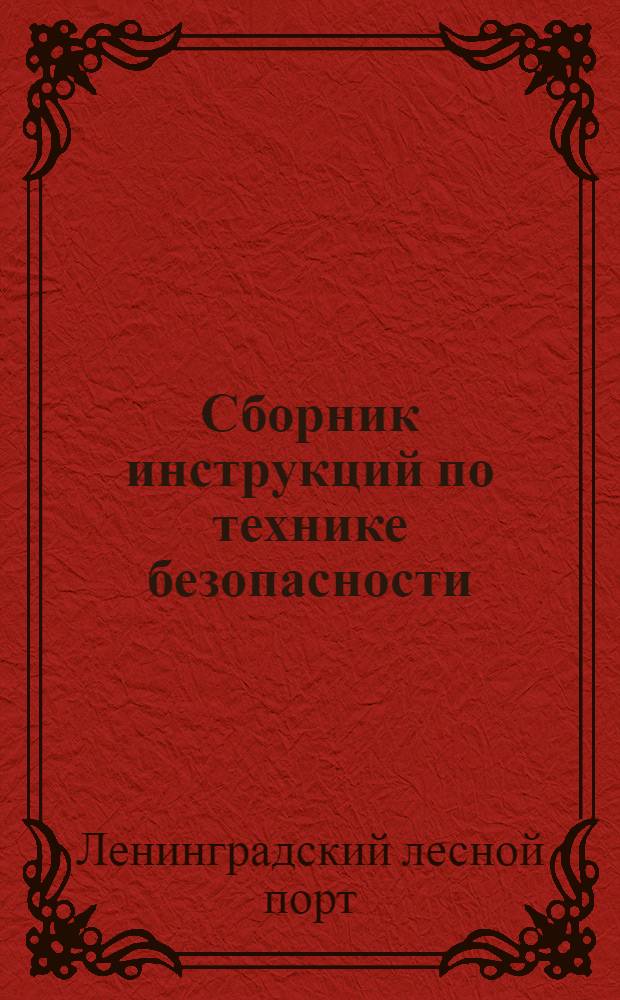 Сборник инструкций по технике безопасности : Для работающих в Ленинградском лесном порту