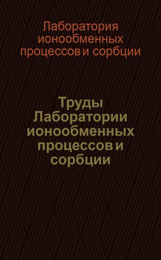 Труды Лаборатории ионообменных процессов и сорбции