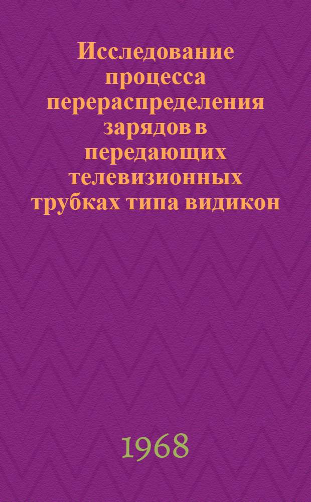 Исследование процесса перераспределения зарядов в передающих телевизионных трубках типа видикон : Автореф. дис. на соискание учен. степени канд. техн. наук : (296)