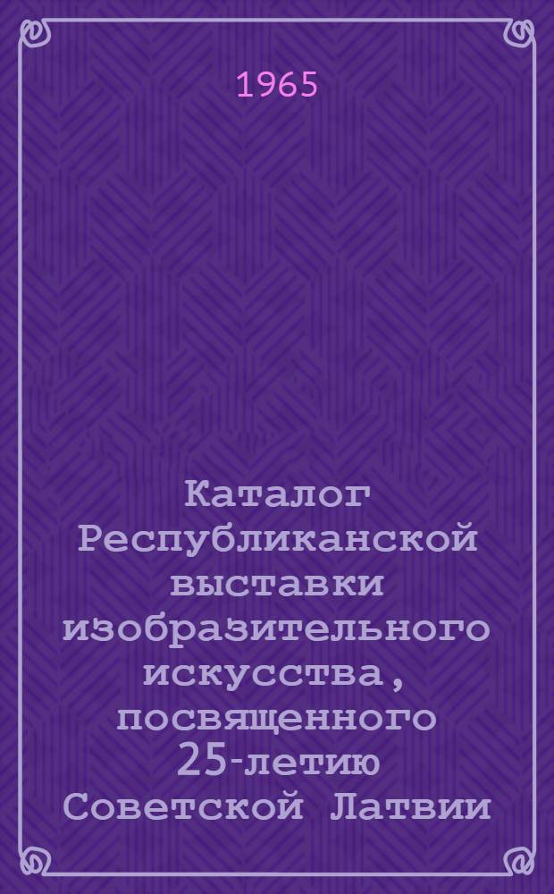 Каталог Республиканской выставки изобразительного искусства, посвященного 25-летию Советской Латвии