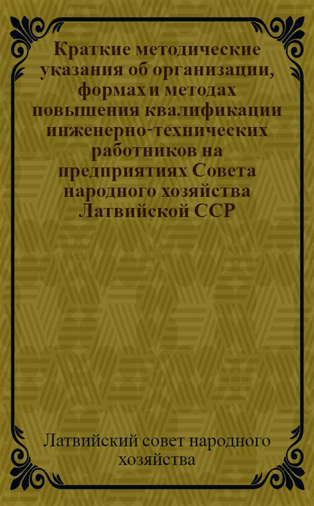 Краткие методические указания об организации, формах и методах повышения квалификации инженерно-технических работников на предприятиях Совета народного хозяйства Латвийской ССР