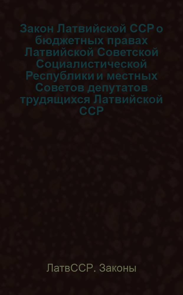 Закон Латвийской ССР о бюджетных правах Латвийской Советской Социалистической Республики и местных Советов депутатов трудящихся Латвийской ССР; Закон Латвийской ССР о государственном бюджете Латвийской Советской Социалистической Республики на 1961 год: (Приняты на пятой сессии Верховного Совета Латв. ССР пятого созыва)