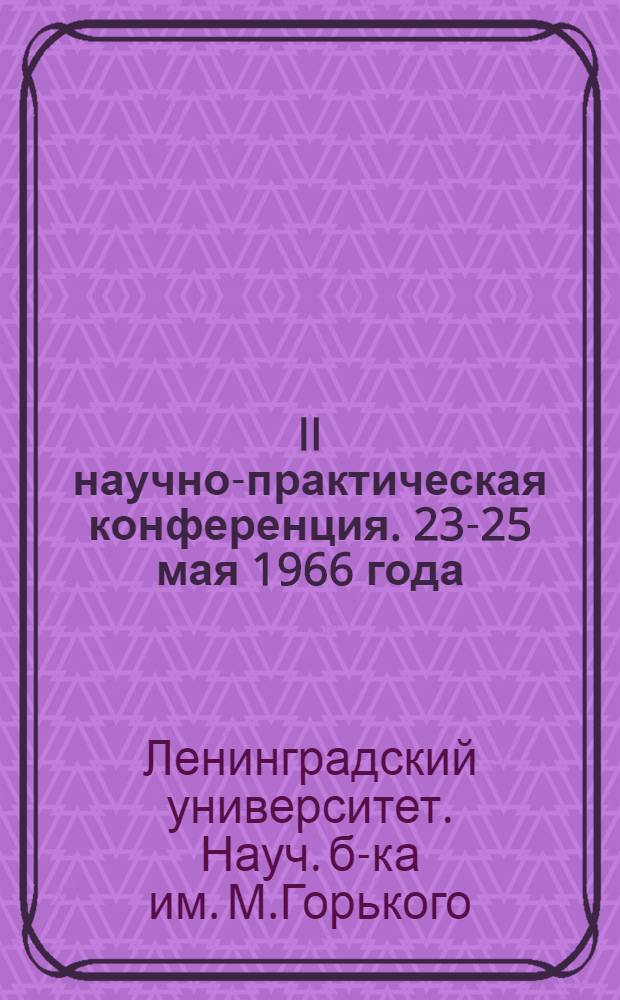 II научно-практическая конференция. 23-25 мая 1966 года : Доклады