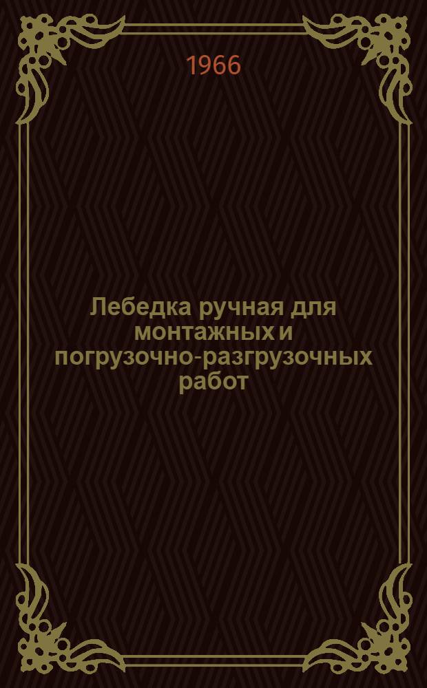 Лебедка ручная для монтажных и погрузочно-разгрузочных работ : Модель Т-68Б; Т-69В; Т-102Б; Т-78Б. Тип ЛР-1,25; ЛР-3-2; ЛР-5; ЛР-8; Гост-7014-63 : Паспорт и инструкция по эксплуатации