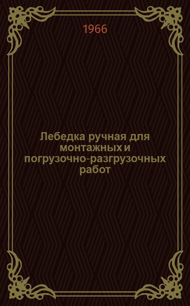 Лебедка ручная для монтажных и погрузочно-разгрузочных работ : Модель Т-68Б; Т-69В; Т-102Б; Т-78Б. Тип ЛР-1,25; ЛР-3-2; ЛР-5; ЛР-8; Гост-7014-63 : Паспорт и инструкция по эксплуатации