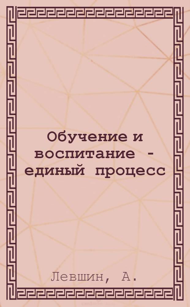 Обучение и воспитание - единый процесс