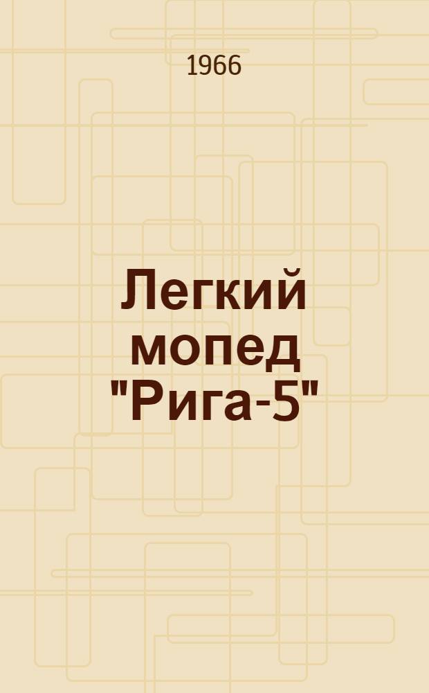 Легкий мопед "Рига-5" : Краткая инструкция по уходу и эксплуатации